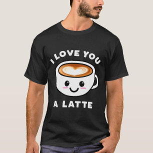 I Love You A Latte Funny Cute Coffee Heart Valenti T-Shirt