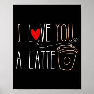 I Love You A Latte Funny Valentine Coffee Lover Poster