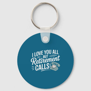 I Love You All But Retirement Calls Funny Retireme Keychain