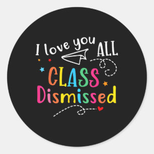 I Love You All Cl Dismissed Teacher Last Day Of Sc Classic Round Sticker