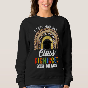 I Love You All Class Dismissed 8th Grade Graduatio Sweatshirt