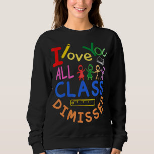I Love You All Class Dismissed End Of School Year Sweatshirt