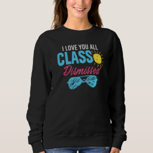 I Love You All Class Dismissed Last Day Of School Sweatshirt