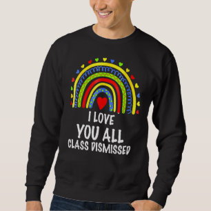 I Love You All Class Dismissed Last Day Of School Sweatshirt