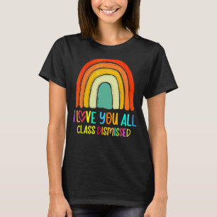I Love You All Class Dismissed Last Day Of School T-Shirt
