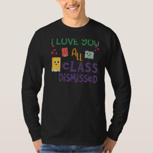 I Love You All Class Dismissed Last Day Of School T-Shirt