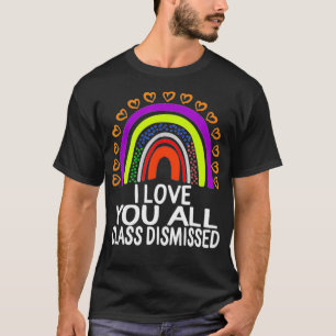 I Love You All Class Dismissed Last Day Of School  T-Shirt