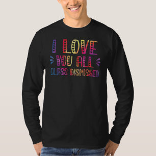 I Love You All Class Dismissed Last Day Of School T-Shirt