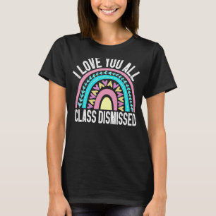 I Love You All Class Dismissed  Last Day Of School T-Shirt
