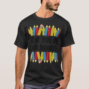 I Love You All Class Dismissed Last Day Of School T-Shirt