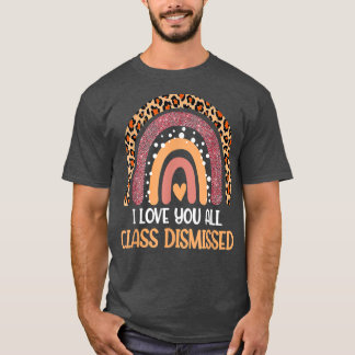 I Love You All Class Dismissed Last Day Of School  T-Shirt