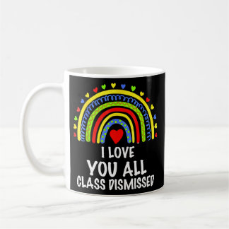 I Love You All Class Dismissed Teacher Last Day Coffee Mug