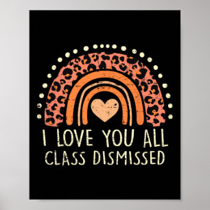 I Love You All Class Dismissed Teacher Last Day Of Poster