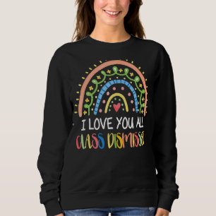 I Love You All Class Dismissed Teacher Last Day Of Sweatshirt