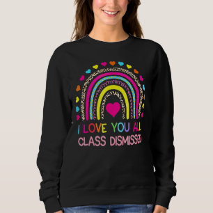 I Love You All Class Dismissed Teacher Last Day Of Sweatshirt