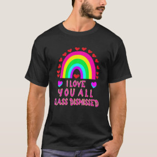 I Love You All Class Dismissed Teacher Last Day Of T-Shirt