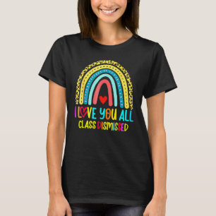 I Love You All Class Dismissed Teacher Last Day Of T-Shirt