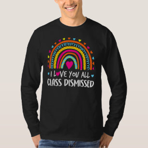 I Love You All Class Dismissed Teacher Last Day Of T-Shirt