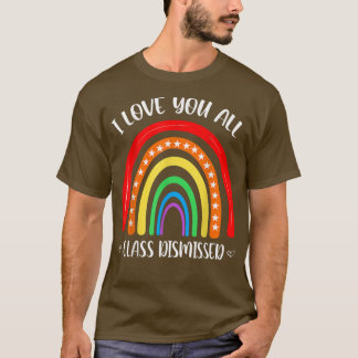 I Love You All Class Is Dismissed Star Love Rainbo T-Shirt