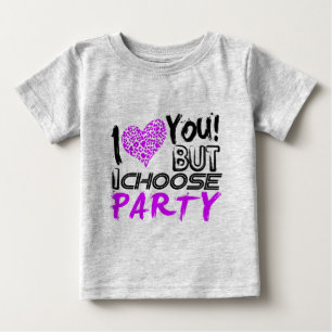 I Love you But I choose Party Baby T-Shirt
