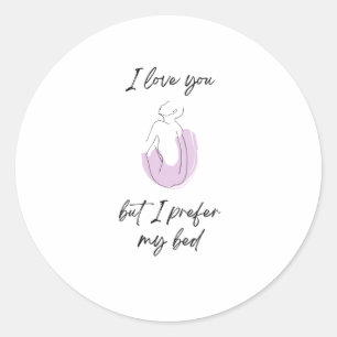 I Love You But I Prefer My Bed - Funny2 Sticker