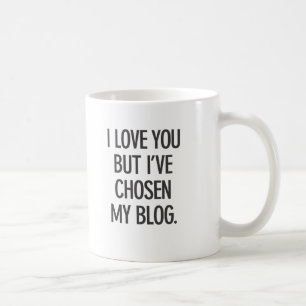 I Love You But I've Chosen My Blog Mug