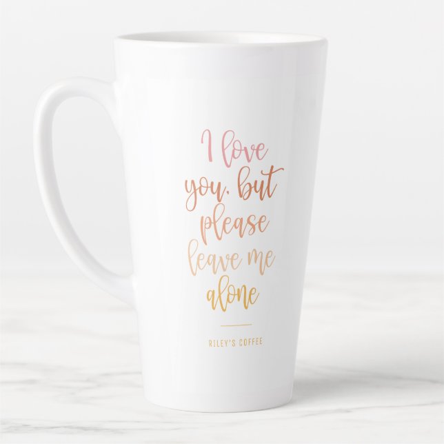 I Love You, But Please Leave Me Alone Funny Mom Latte Mug (Left)