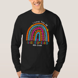 I Love You Class Dismissed 6th Grade Teacher Rainb T-Shirt
