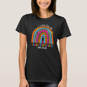 I Love You Class Dismissed 8th Grade Teacher Rainb T-Shirt