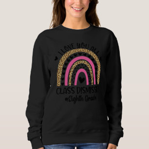 I Love You Class Dismissed Eighth Grade Teacher Ra Sweatshirt