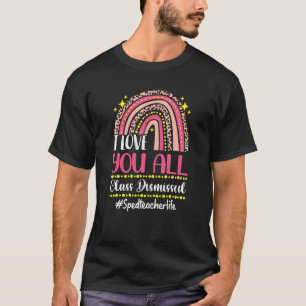 I Love You Class Dismissed Teacher Life Last Day O T-Shirt