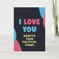 I love you, despite you political views, funny