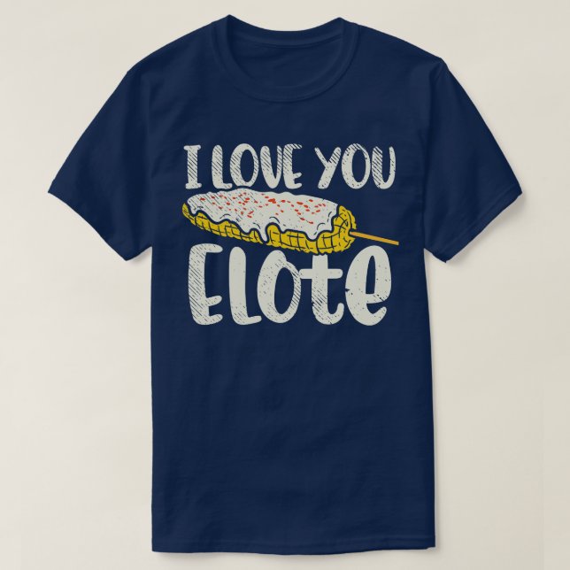 I Love You Elote T-Shirt (Design Front)