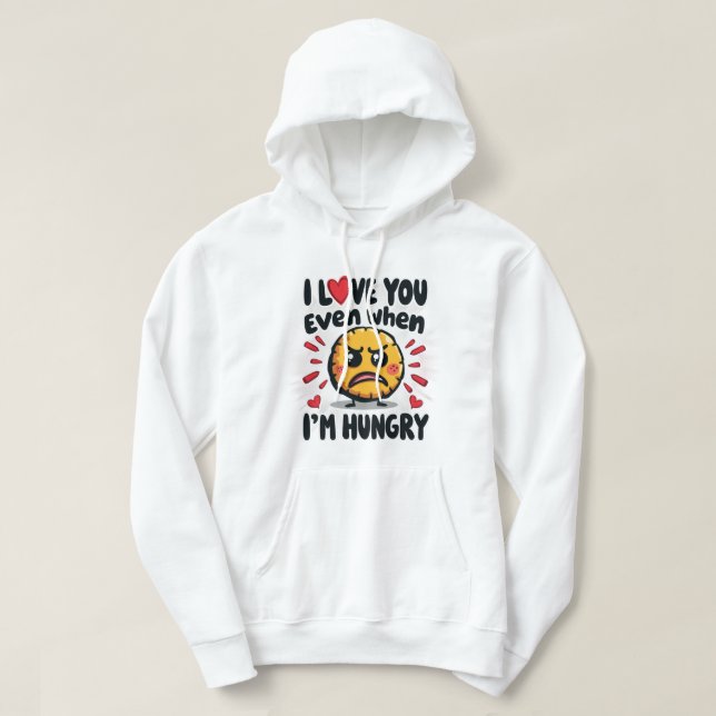 I love you even when I'm hungry Hoodie (Design Front)