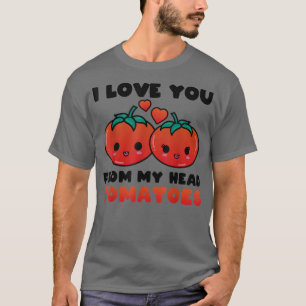 I Love You From My Head Tomatoes Cute Couple T-Shirt