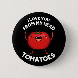 I Love You From My Head Tomatoes Dark BG 2 Inch Round Button