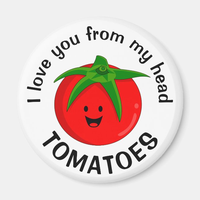 I Love You From My Head Tomatoes Magnet (Front)