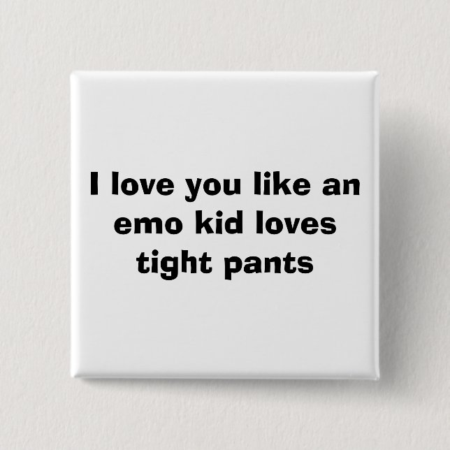 I love you like an emo kid loves tight pants 2 inch square button (Front)