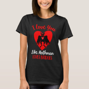 I Love You Like Mothman Loves Bridges Valentines T-Shirt