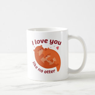 I Love You Like No Otter Coffee Mug