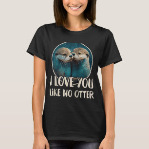 I Love You Like No Otter  Otters Saying Love Coupl T-Shirt