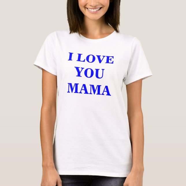 I LOVE YOU MAMA - Customized T-Shirt (Front)