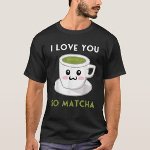I Love You Matcha Funny Cute Kawaii Green Tea Cup T-Shirt