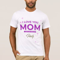I Love You Mom - Happy Mother's Day T-Shirt 