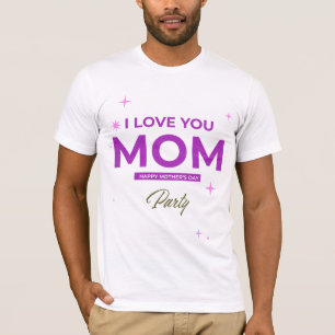 I Love You Mom - Happy Mother's Day T-Shirt 