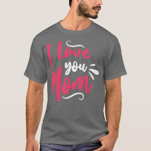 I Love You Mom  T-Shirt
