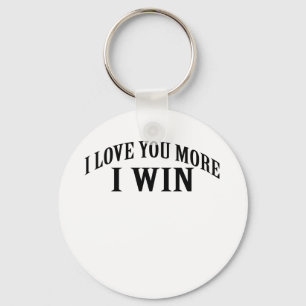I LOVE YOU MORE I WIN SHIRT . KEYCHAIN