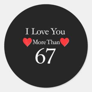 I Love You More Than 67 Meme Valentines 6 7 Men Wo Classic Round Sticker