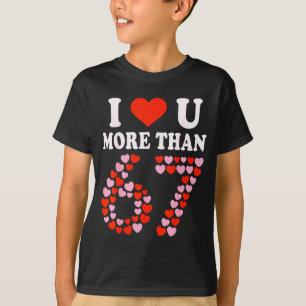 I Love You More Than 67 Valentine’s Day 6 7 Meme 6 T-Shirt