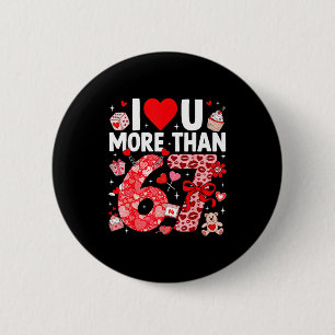 I Love You More Than 67 Valentines Six Seven 67 Me 2 Inch Round Button